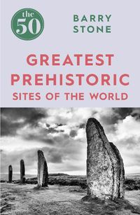 Cover image for The 50 Greatest Prehistoric Sites of the World