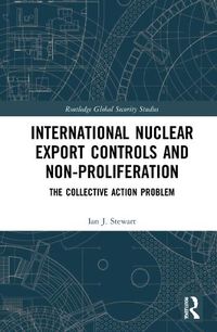 Cover image for International Nuclear Export Controls and Non-Proliferation: The Collective Action Problem