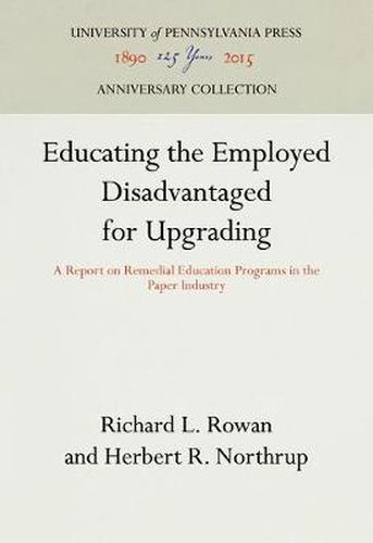 Cover image for Educating the Employed Disadvantaged for Upgrading: A Report on Remedial Education Programs in the Paper Industry
