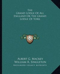 Cover image for The Grand Lodge of All England or the Grand Lodge of York