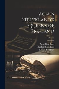 Cover image for Agnes Strickland's Queens of England; Volume 2