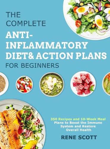 Cover image for The Complete Anti-Inflammatory Diet & Action Plans for Beginners: 350 Recipes and 10-Week Meal Plans to Boost the Immune System and Restore Overall Health