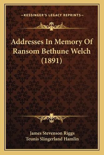 Addresses in Memory of Ransom Bethune Welch (1891)