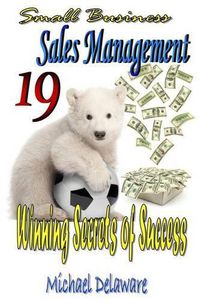 Cover image for Small Business Sales Management: 19 Winning Secrets of Success