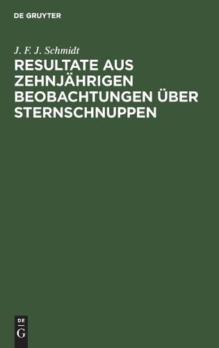 Resultate Aus Zehnjahrigen Beobachtungen UEber Sternschnuppen: Ein Sendschreiben an Alexander V. Humboldt