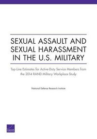 Cover image for Sexual Assault and Sexual Harassment in the U.S. Military: Top-Line Estimates for Active-Duty Service Members from the 2014 Rand Military Workplace Study