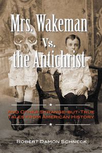 Cover image for Mrs. Wakeman vs. the Antichrist: And Other Strange-but-True Tales from American History