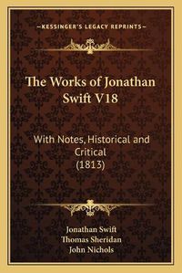 Cover image for The Works of Jonathan Swift V18: With Notes, Historical and Critical (1813)