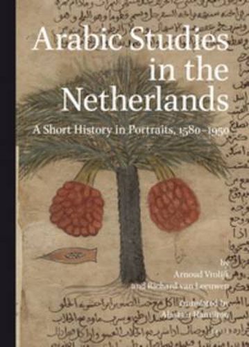 Cover image for Arabic Studies in the Netherlands: A Short History in Portraits, 1580-1950