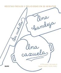 Cover image for Un Cuchillo, Una Bandeja, Una Cazuela: Recetas Faciles Y Deliciosas En 20 Minutos