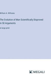 Cover image for The Evolution of Man Scientifically Disproved in 50 Arguments