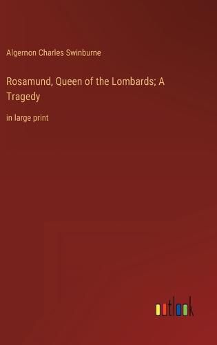 Cover image for Rosamund, Queen of the Lombards; A Tragedy