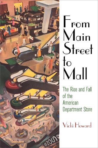 Cover image for From Main Street to Mall: The Rise and Fall of the American Department Store