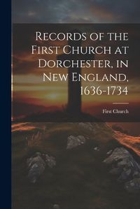 Cover image for Records of the First Church at Dorchester, in New England, 1636-1734