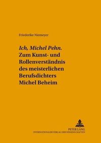 Cover image for Ich, Michel Pehn . Zum Kunst- Und Rollenverstaendnis Des Meisterlichen Berufsdichters Michel Beheim