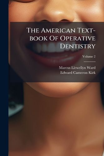 Cover image for The American Text-Book of Operative Dentistry: In Contributions by Eminent Authorities, Volume 2