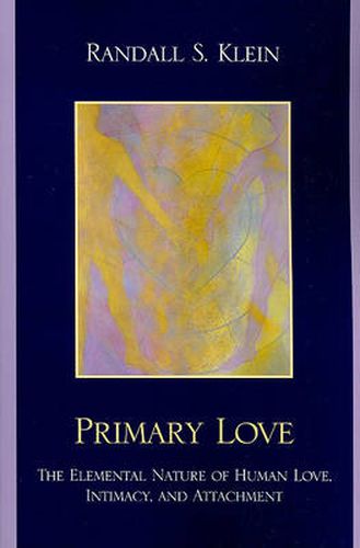 Cover image for Primary Love: The Elemental Nature of Human Love, Intimacy, and Attachment