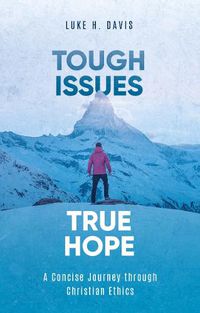 Cover image for Tough Issues, True Hope: A Concise Journey through Christian Ethics
