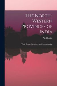 Cover image for The North-Western Provinces of India; Their History, Ethnology, and Administration