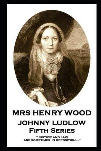 Cover image for Mrs Henry Wood - Johnny Ludlow - Fifth Series: 'Justice and law are sometimes in opposition...