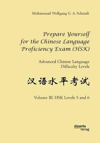 Cover image for Prepare Yourself for the Chinese Language Proficiency Exam (HSK). Advanced Chinese Language Difficulty Levels: Volume III: HSK Levels 5 and 6