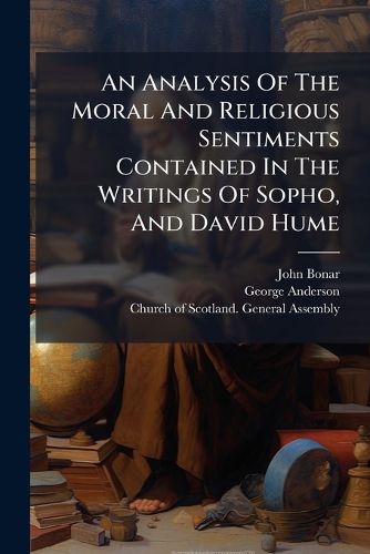 Cover image for An Analysis Of The Moral And Religious Sentiments Contained In The Writings Of Sopho, And David Hume