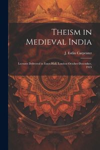 Cover image for Theism in Medieval India; Lectures Delivered in Essex Hall, London October-December, 1919