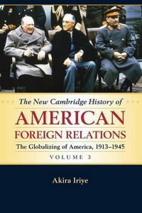 Cover image for The New Cambridge History of American Foreign Relations: Volume 3, The Globalizing of America, 1913-1945