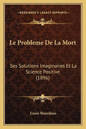 Cover image for Le Probleme de La Mort: Ses Solutions Imaginaires Et La Science Positive (1896)