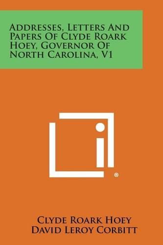 Cover image for Addresses, Letters and Papers of Clyde Roark Hoey, Governor of North Carolina, V1