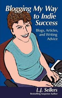 Cover image for Blogging My Way to Indie Success: Blogs, Articles, & Writing Advice