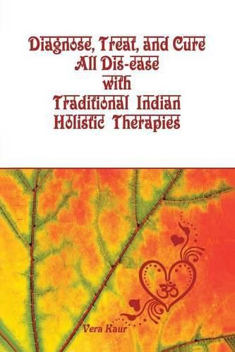 Cover image for Diagnose, Treat, and Cure All Dis-ease with Traditional Indian Holistic Therapies