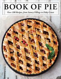 Cover image for The Book of Pie: Over 100 Recipes, from Savory Fillings to Flaky Crusts