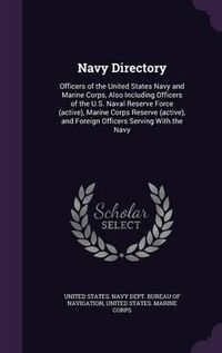 Cover image for Navy Directory: Officers of the United States Navy and Marine Corps, Also Including Officers of the U.S. Naval Reserve Force (Active), Marine Corps Reserve (Active), and Foreign Officers Serving with the Navy