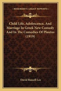 Cover image for Child Life, Adolescence, and Marriage in Greek New Comedy and in the Comedies of Plautus (1919)