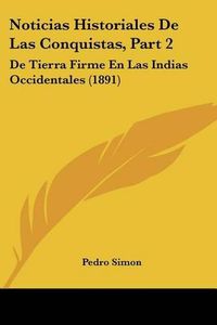 Cover image for Noticias Historiales de Las Conquistas, Part 2: de Tierra Firme En Las Indias Occidentales (1891)