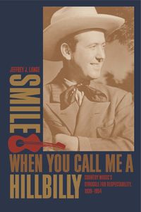 Cover image for Smile When You Call Me a Hillbilly: Country Music's Struggle for Respectability, 1939-1954