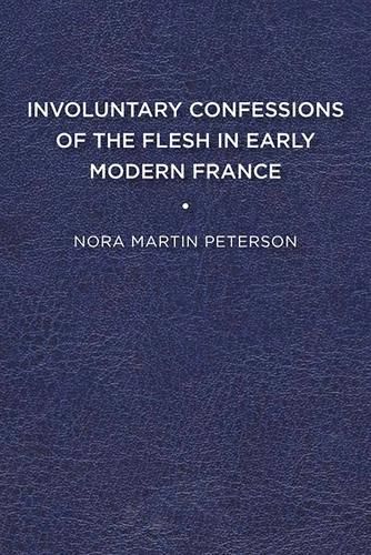Cover image for Involuntary Confessions of the Flesh in Early Modern France