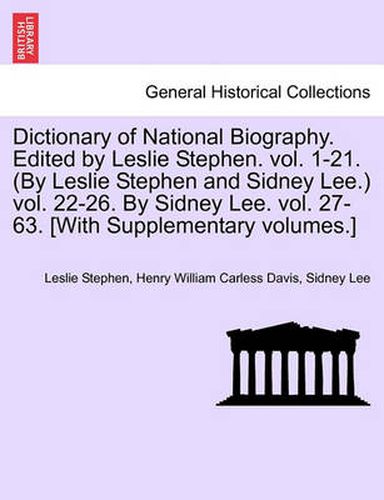 Dictionary of National Biography. Edited by Leslie Stephen. Vol. 1-21. (by Leslie Stephen and Sidney Lee.) Vol. 22-26. by Sidney Lee. Vol. 27-63. [With Supplementary Volumes.]