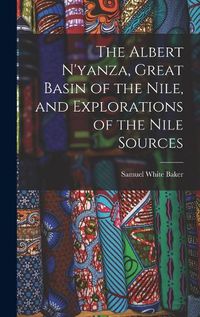 Cover image for The Albert N'yanza, Great Basin of the Nile, and Explorations of the Nile Sources