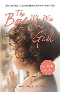 Cover image for The Boy Who Was Born a Girl: One Mother's Unconditional Love for Her Child