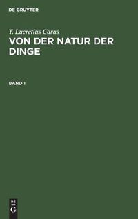 Cover image for T. Lucretius Carus: Von Der Natur Der Dinge. Band 1