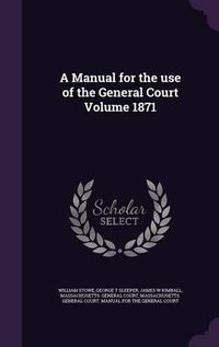 Cover image for A Manual for the Use of the General Court Volume 1871