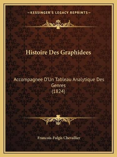 Cover image for Histoire Des Graphidees: Accompagnee D'Un Tableau Analytique Des Genres (1824)