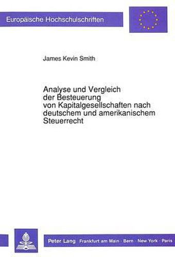 Cover image for Analyse Und Vergleich Der Besteuerung Von Kapitalgesellschaften Nach Deutschem Und Amerikanischem Steuerrecht: Eine Edv-Gestuetzte Modelluntersuchung Zum Internationalen Steuerbelastungsvergleich