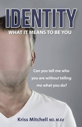 Cover image for Identity - What It Means To Be You: Can You Tell Me Who You Are Without Telling Me What You Do?