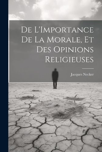 De L'Importance De La Morale, Et Des Opinions Religieuses