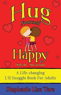 Cover image for Hug Yourself Happy (Kids do - So can you, A Life-changing L'il Snuggle Book For Adults)