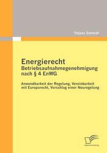 Cover image for Energierecht - Betriebsaufnahmegenehmigung Nach  4 Enwg: Anwendbarkeit Der Regelung, Vereinbarkeit Mit Europarecht, Vorschlag Einer Neuregelung
