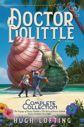 Cover image for Doctor Dolittle the Complete Collection, Vol. 1: The Voyages of Doctor Dolittle; The Story of Doctor Dolittle; Doctor Dolittle's Post Officevolume 1